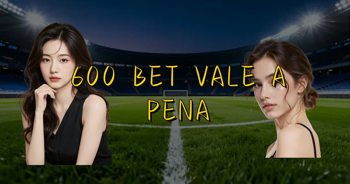 600 Bet Vale A Pena Oficial
