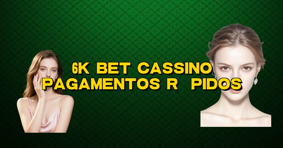 6K Bet Cassino Pagamentos Rápidos Oficial