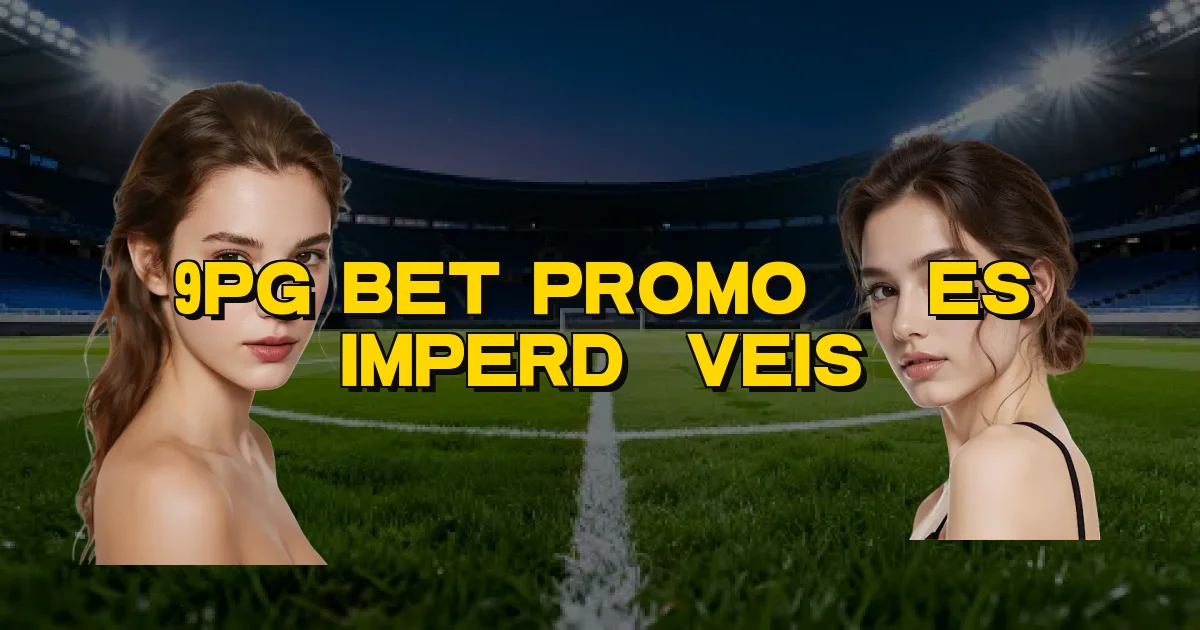 9Pg Bet Promoções Imperdíveis Oficial