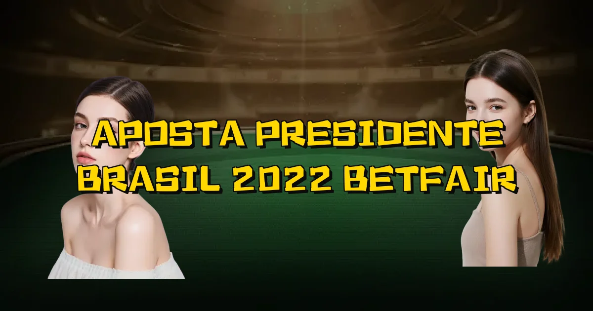 Aposta Presidente Brasil 2022 Betfair Oficial