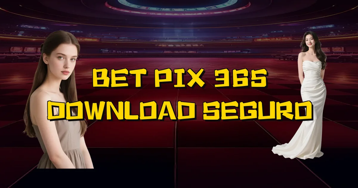 Bet Pix 365 Download Seguro Oficial