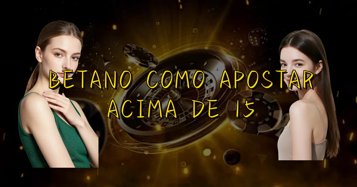 Betano Como Apostar Acima De 15 Oficial