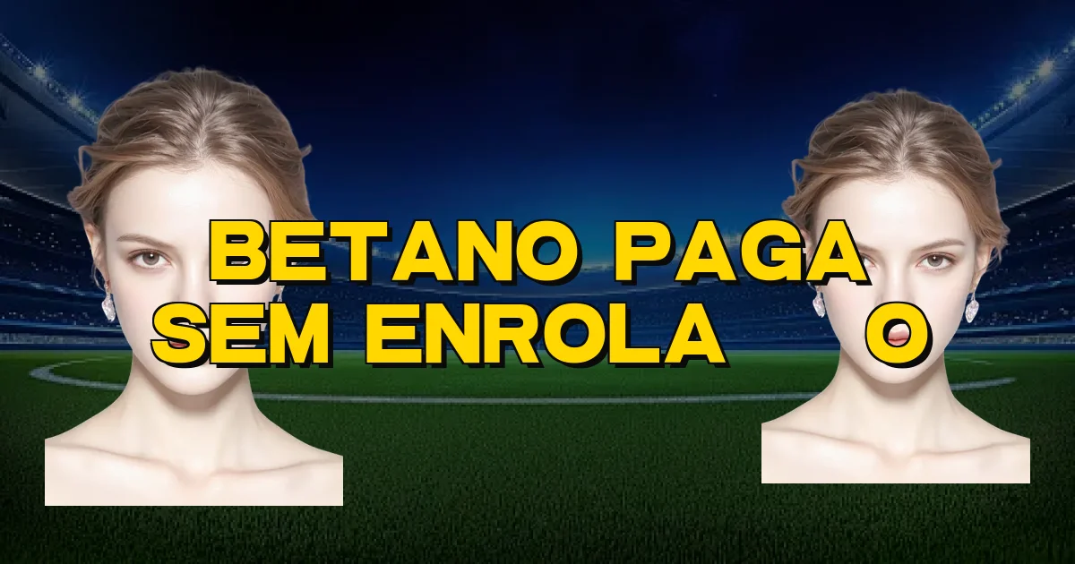 Betano Paga Sem Enrolação Oficial