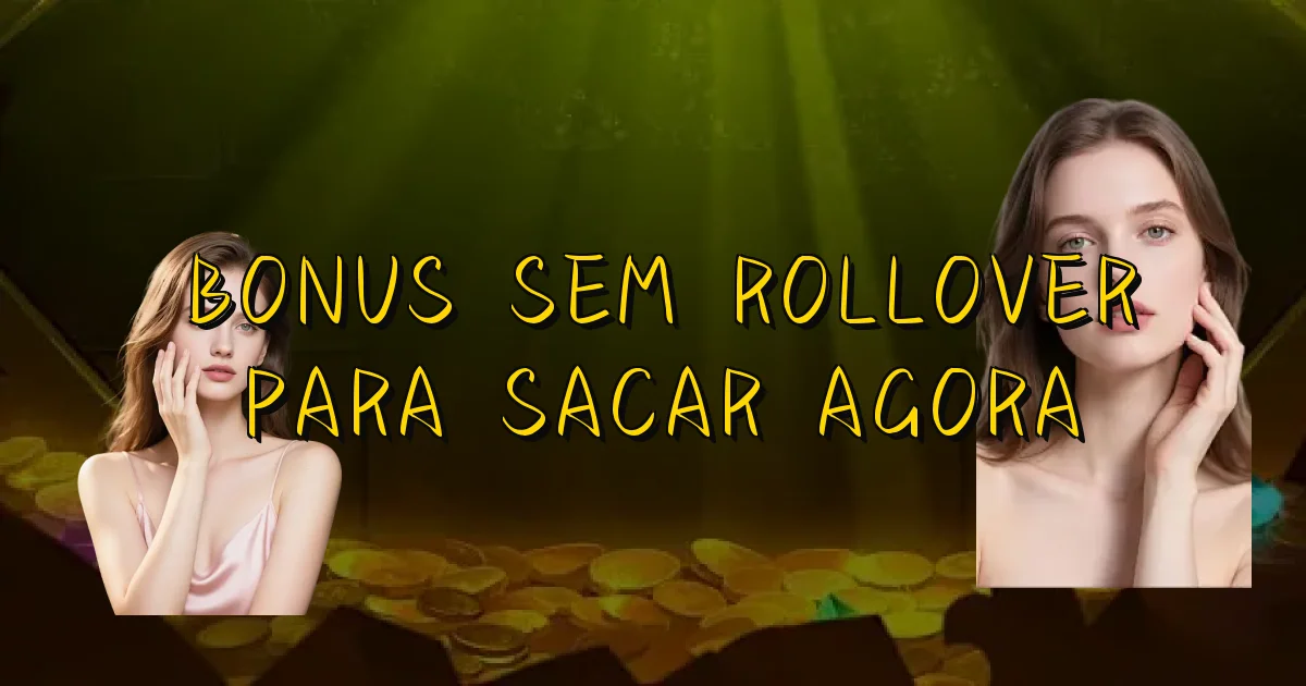 Bonus Sem Rollover Para Sacar Agora Oficial