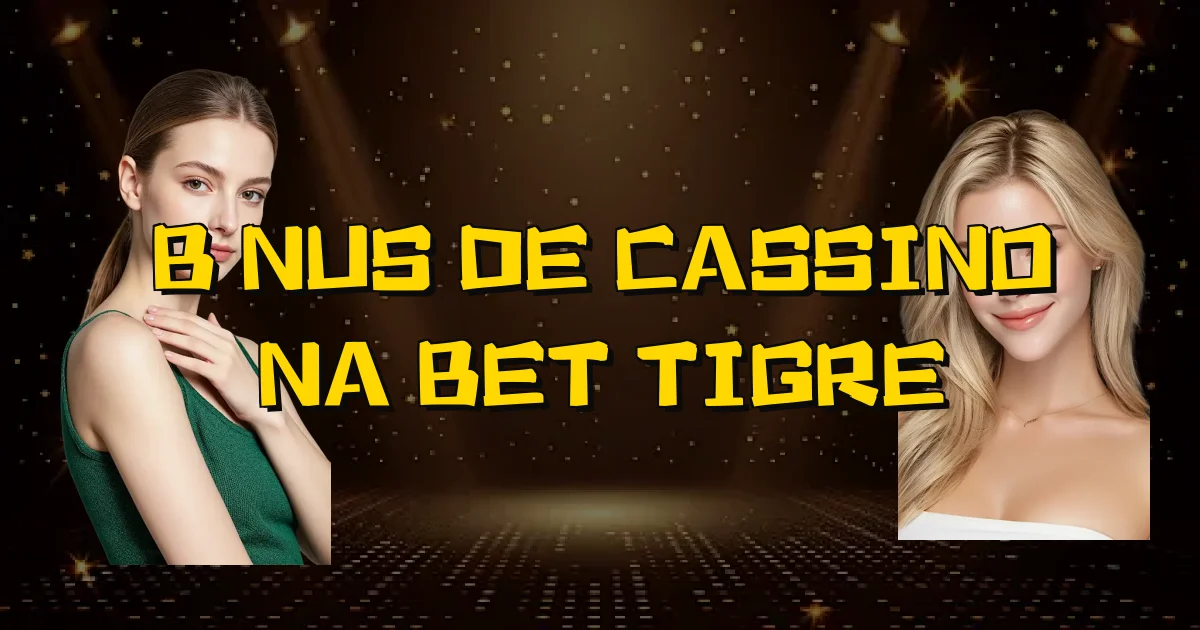 Bônus De Cassino Na Bet Tigre Oficial