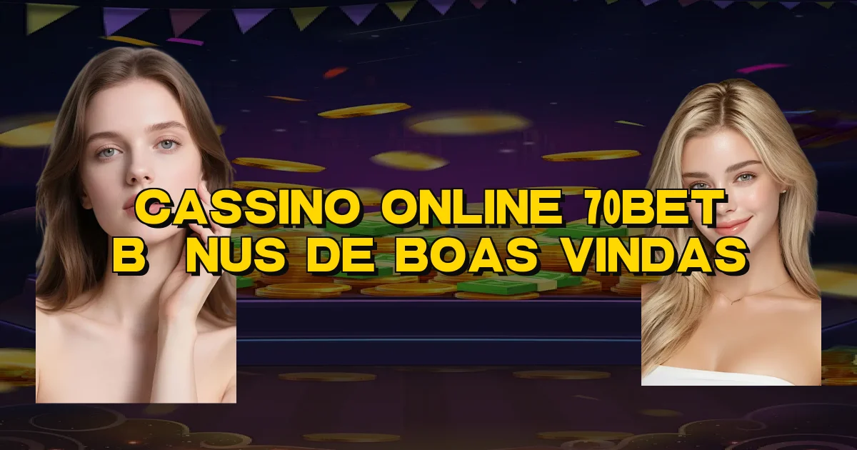 Cassino Online 70Bet Bônus De Boas Vindas Oficial