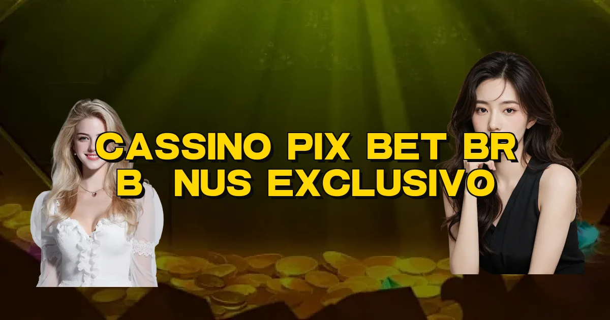 Cassino Pix Bet Br Bônus Exclusivo Oficial