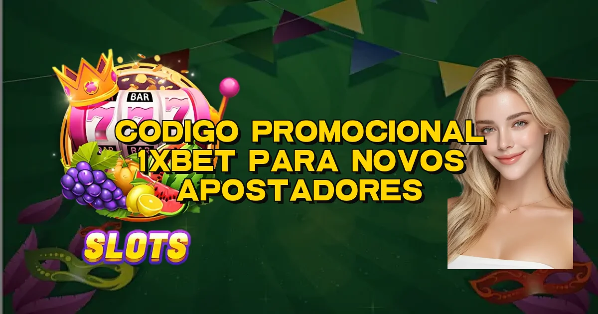 Codigo Promocional 1Xbet Para Novos Apostadores Oficial
