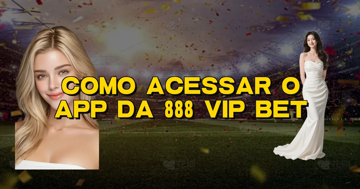 Como Acessar O App Da 888 Vip Bet Oficial