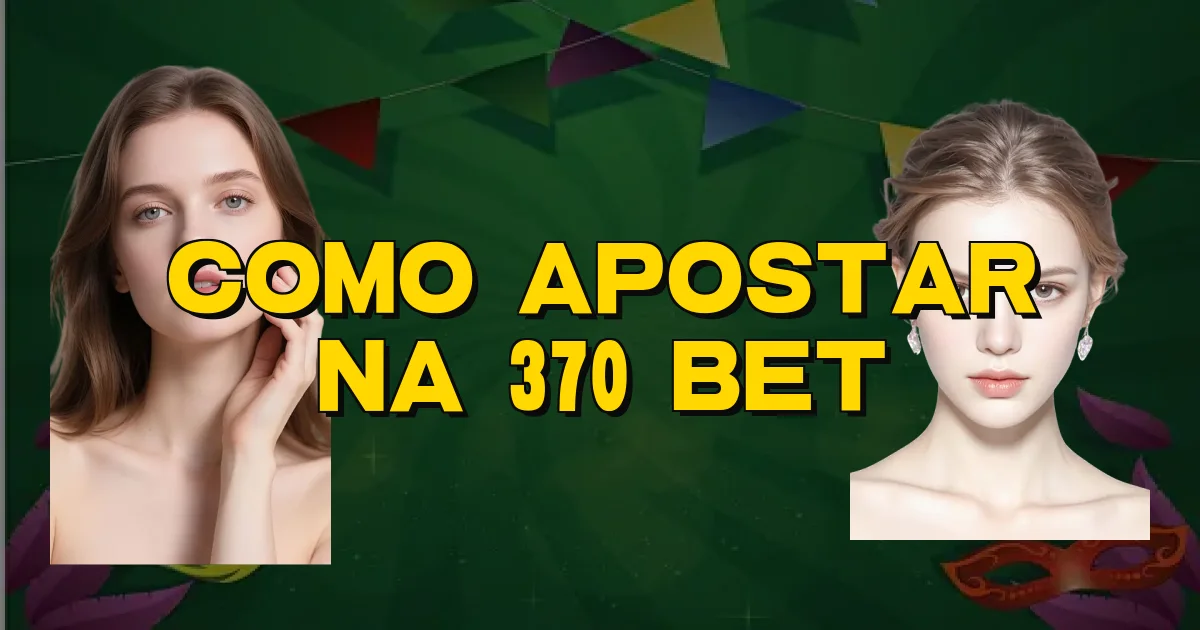 Como Apostar Na 370 Bet Oficial