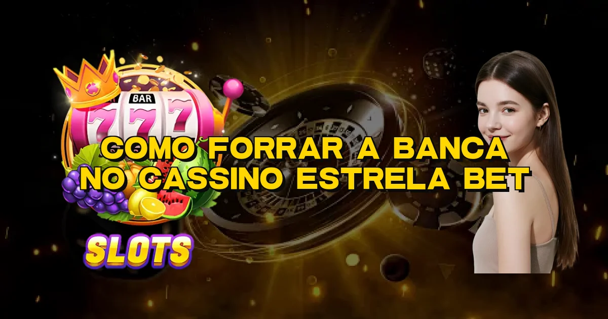 Como Forrar A Banca No Cassino Estrela Bet Oficial