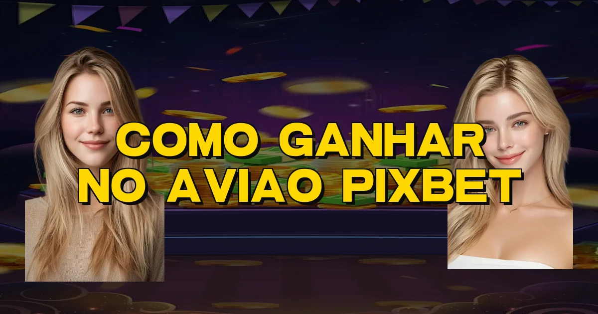 Como Ganhar No Aviao Pixbet Oficial