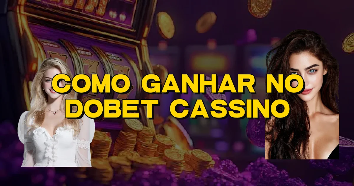 Como Ganhar No Dobet Cassino Oficial