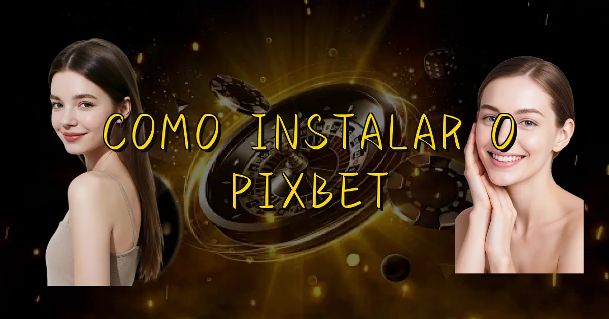 Como Instalar O Pixbet Oficial