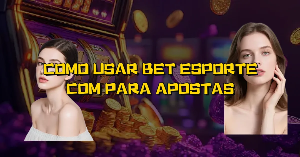 Como Usar Bet Esporte Com Para Apostas Oficial
