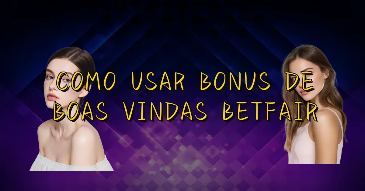 Como Usar Bonus De Boas Vindas Betfair Oficial