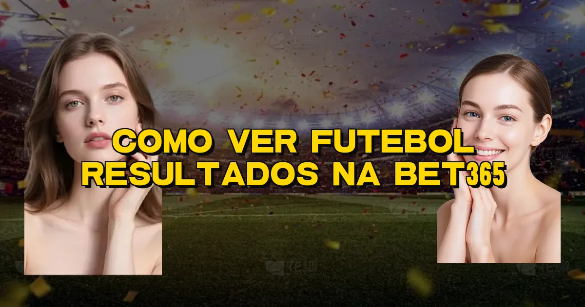 Como Ver Futebol Resultados Na Bet365 Oficial