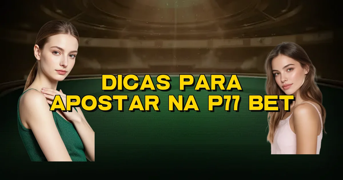 Dicas Para Apostar Na P77 Bet Oficial