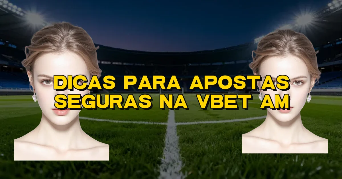 Dicas Para Apostas Seguras Na Vbet Am Oficial