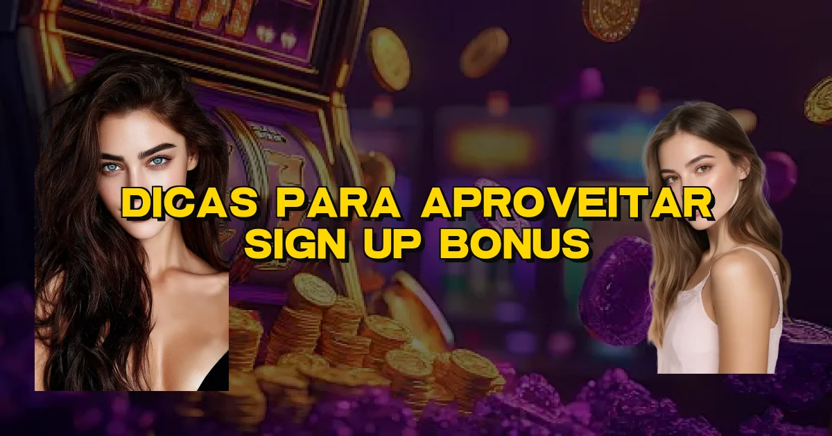 Dicas Para Aproveitar Sign Up Bonus Oficial