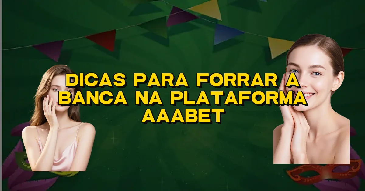 Dicas Para Forrar A Banca Na Plataforma Aaabet Oficial