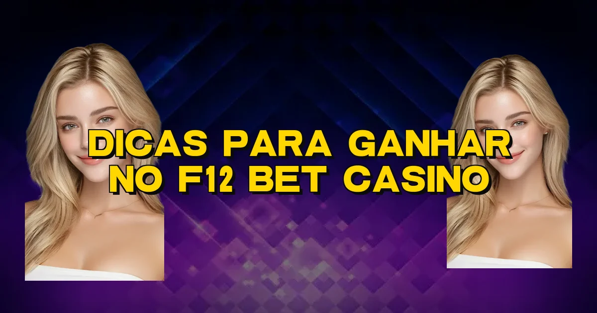 Dicas Para Ganhar No F12 Bet Casino Oficial