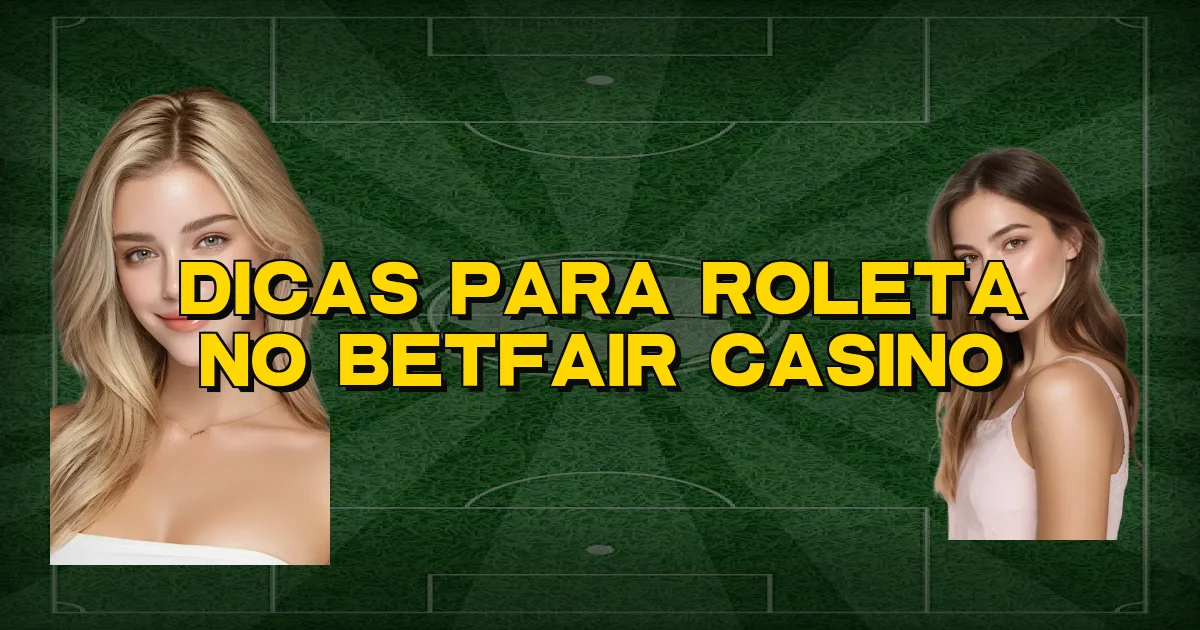 Dicas Para Roleta No Betfair Casino Oficial