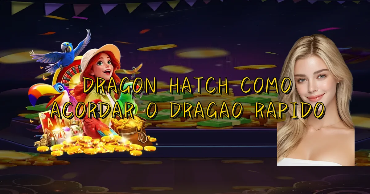 Dragon Hatch Como Acordar O Dragao Rapido Oficial