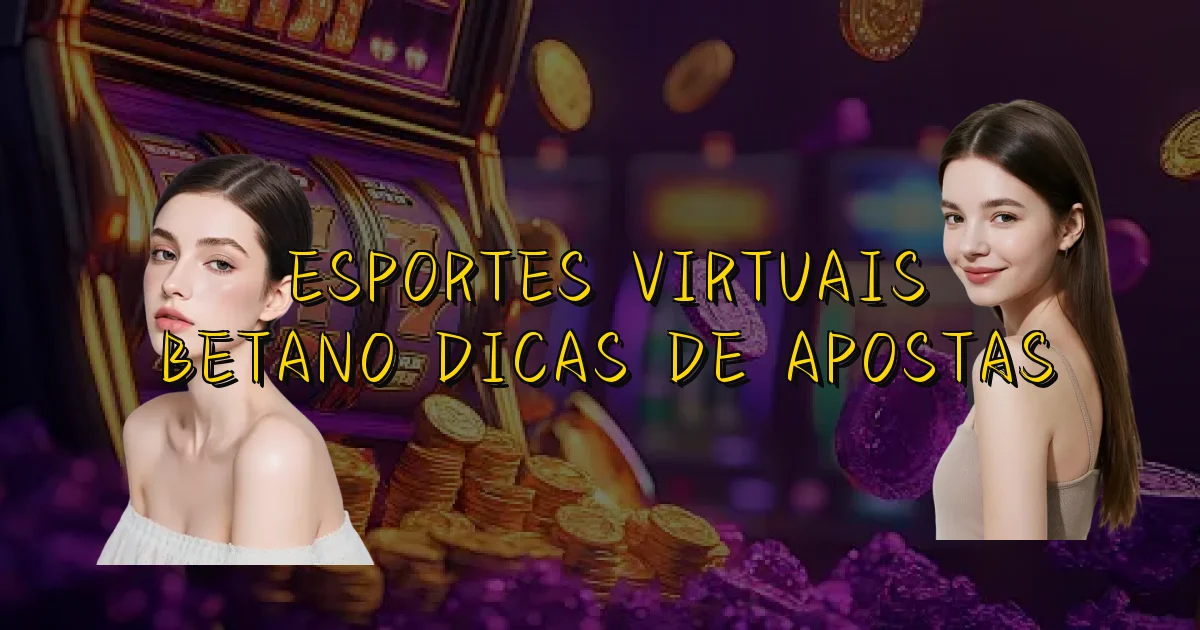 Esportes Virtuais Betano Dicas De Apostas Oficial