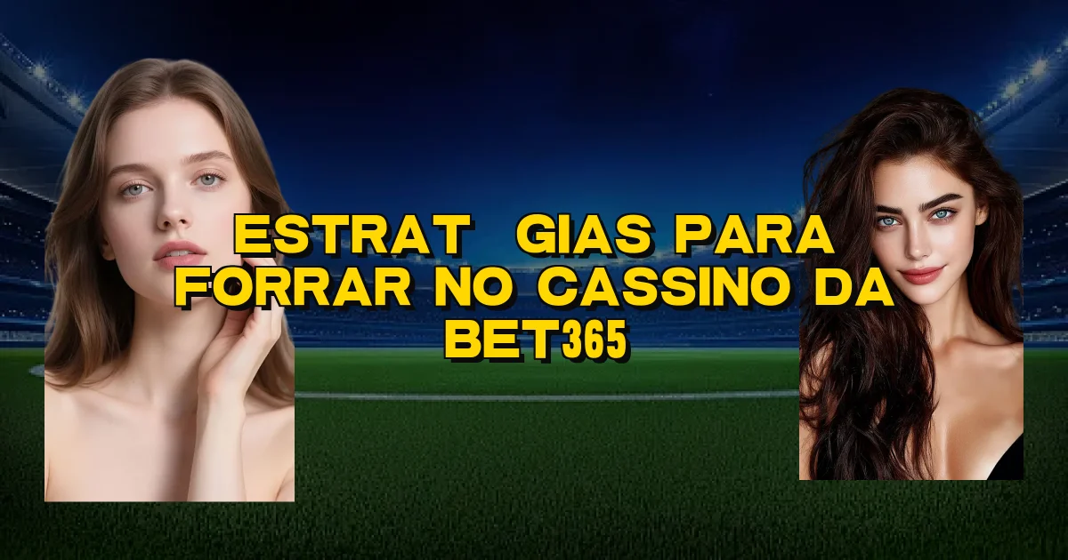 Estratégias Para Forrar No Cassino Da Bet365 Oficial