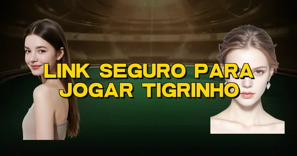 Link Seguro Para Jogar Tigrinho Oficial