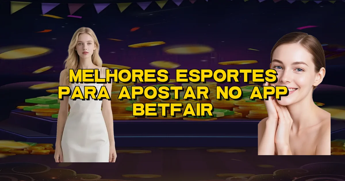 Melhores Esportes Para Apostar No App Betfair Oficial