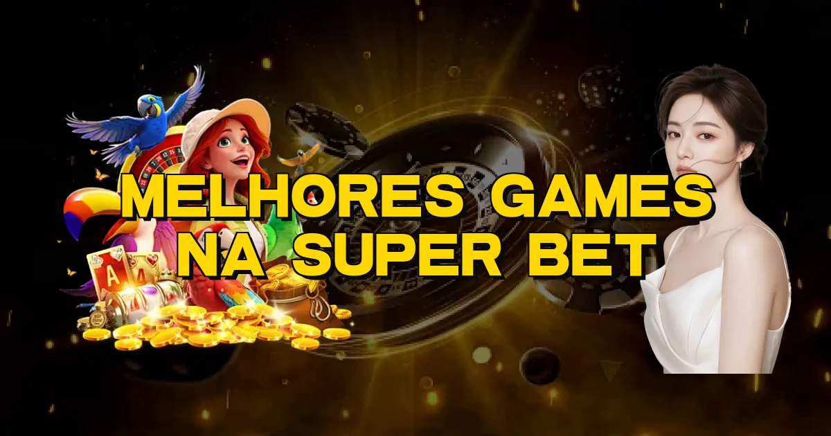Melhores Games Na Super Bet Oficial