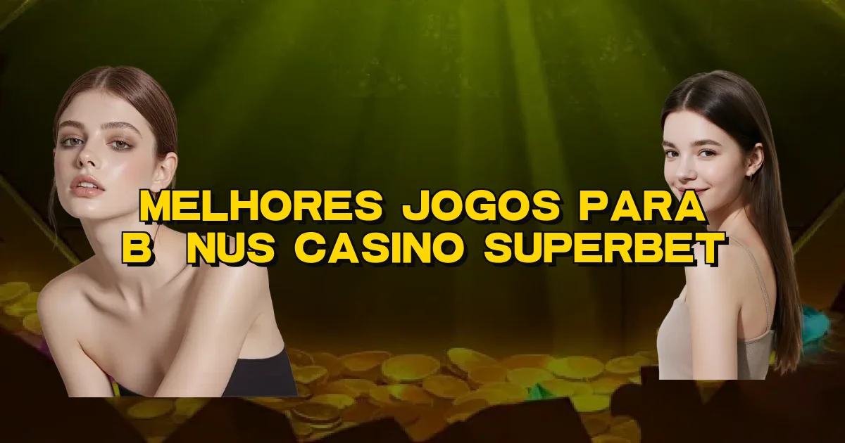 Melhores Jogos Para Bônus Casino Superbet Oficial