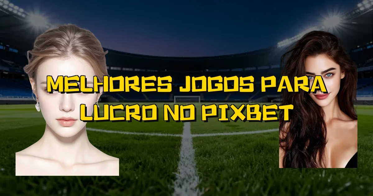 Melhores Jogos Para Lucro No Pixbet Oficial