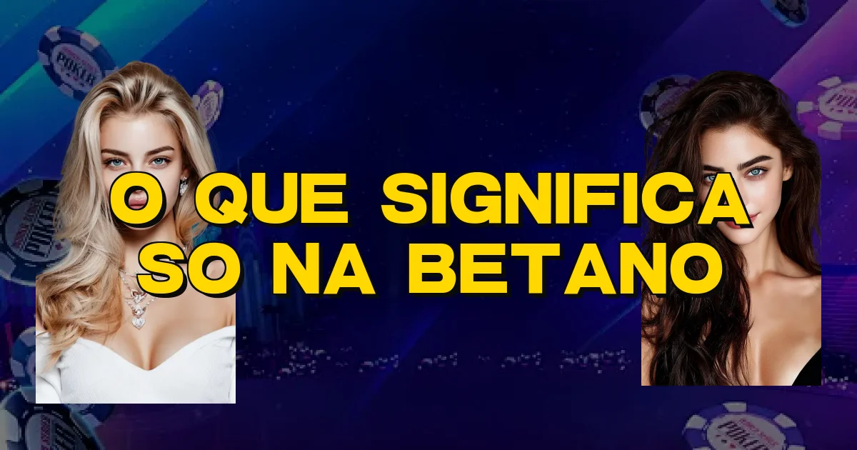 O Que Significa So Na Betano Oficial
