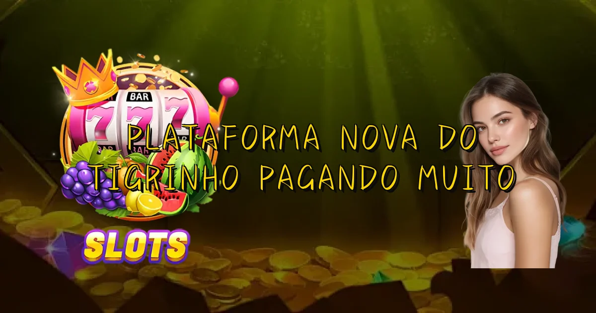 Plataforma Nova Do Tigrinho Pagando Muito Oficial