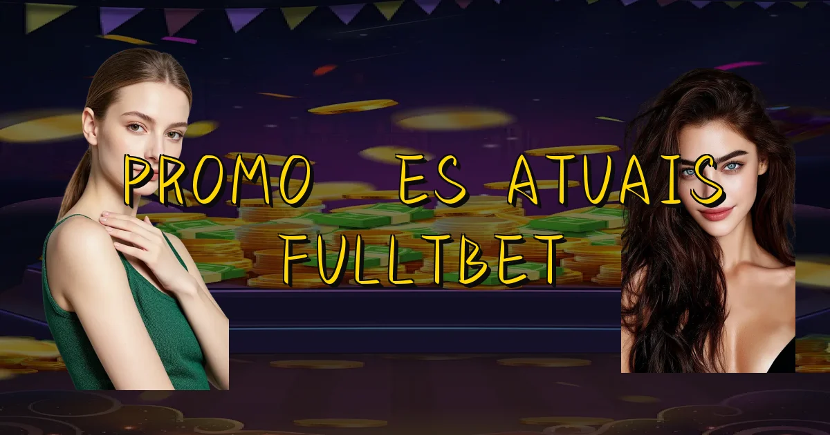 Promoções Atuais Fulltbet Oficial