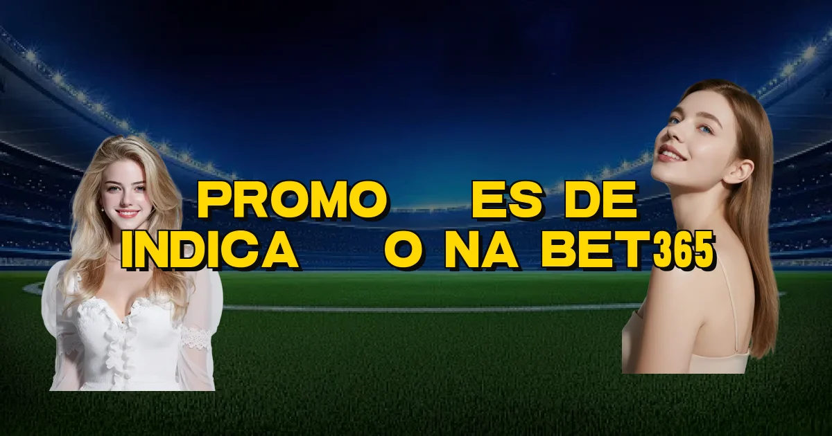 Promoções De Indicação Na Bet365 Oficial