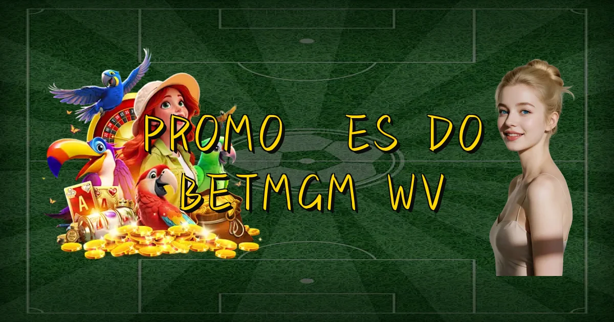 Promoções Do Betmgm Wv Oficial