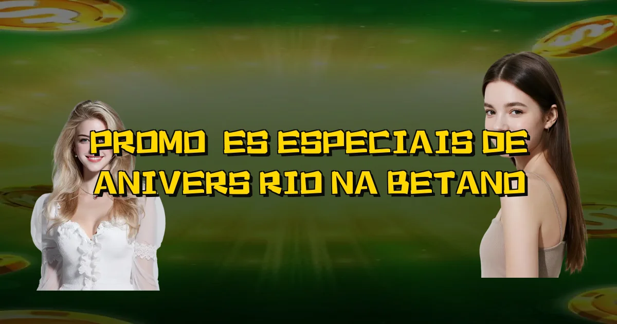 Promoções Especiais De Aniversário Na Betano Oficial