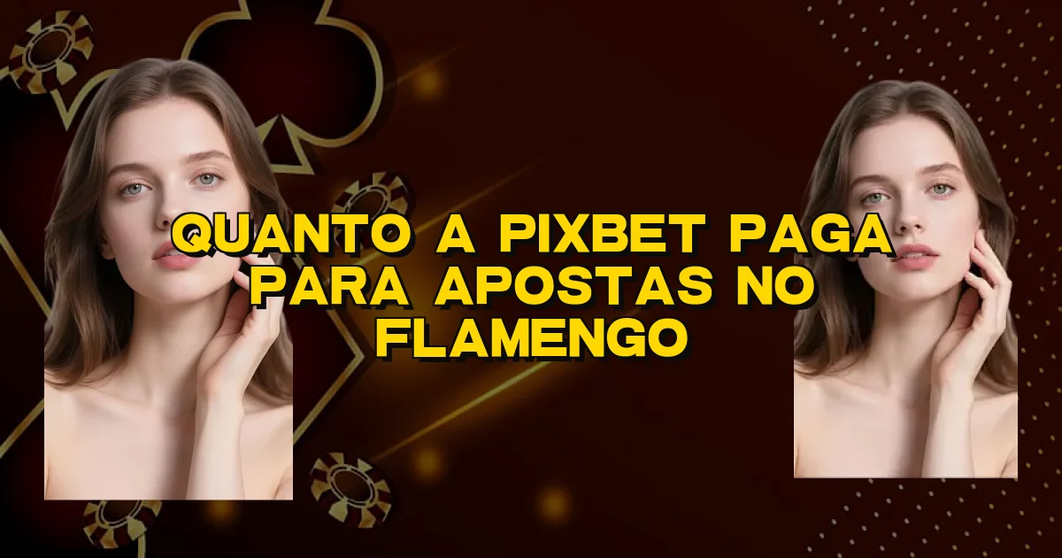 Quanto A Pixbet Paga Para Apostas No Flamengo Oficial