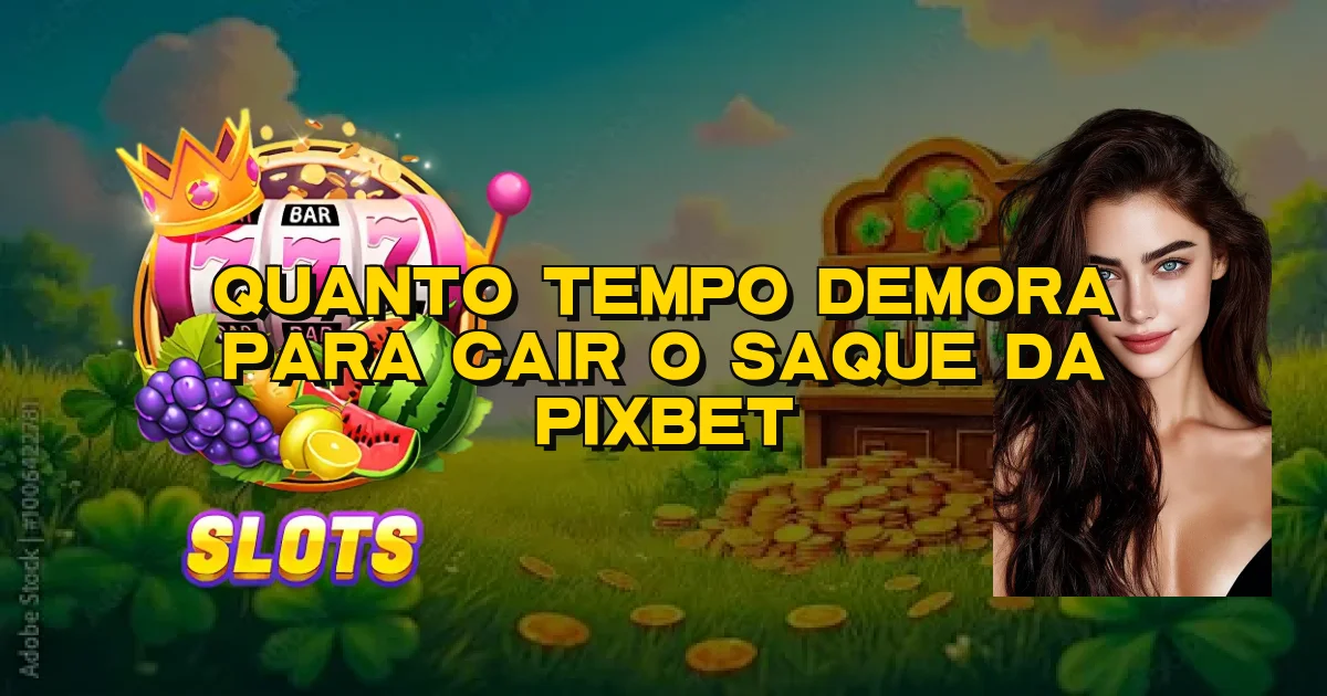 Quanto Tempo Demora Para Cair O Saque Da Pixbet Oficial