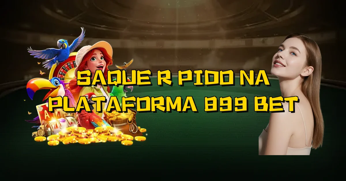 Saque Rápido Na Plataforma 899 Bet Oficial
