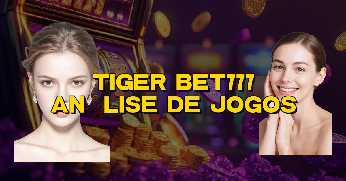 Tiger Bet777 Análise De Jogos Oficial